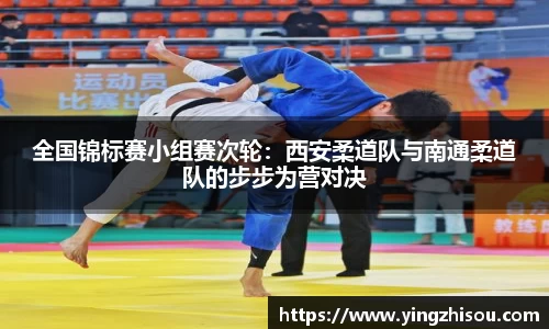 全国锦标赛小组赛次轮：西安柔道队与南通柔道队的步步为营对决