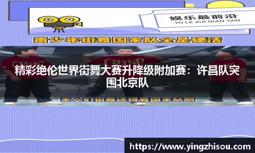 精彩绝伦世界街舞大赛升降级附加赛：许昌队突围北京队